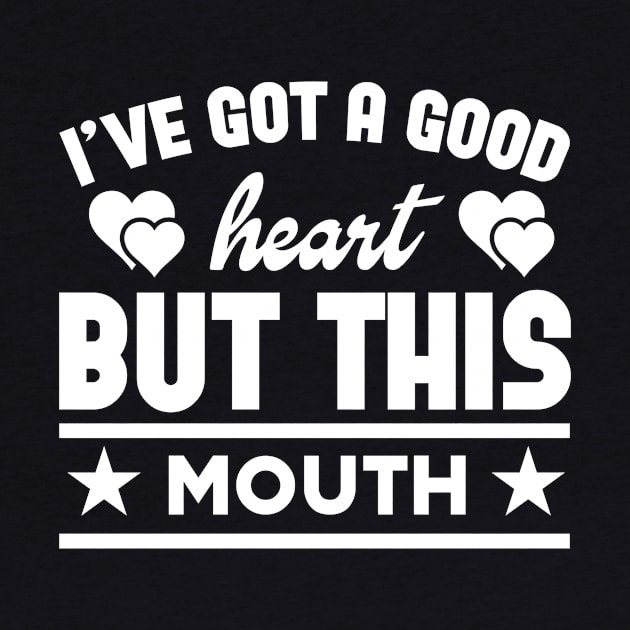 I've Got A Good Heart But This Mouth by badrianovic